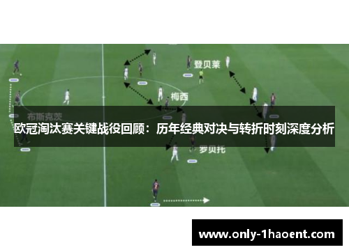 欧冠淘汰赛关键战役回顾：历年经典对决与转折时刻深度分析