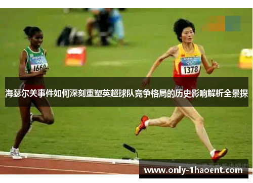 海瑟尔关事件如何深刻重塑英超球队竞争格局的历史影响解析全景探