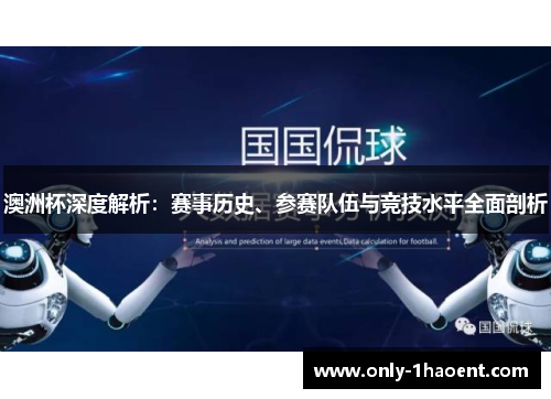 澳洲杯深度解析:赛事历史、参赛队伍与竞技水平全面剖析 澳洲杯深度解析:赛事历史、参赛队伍与竞技水平全面剖析