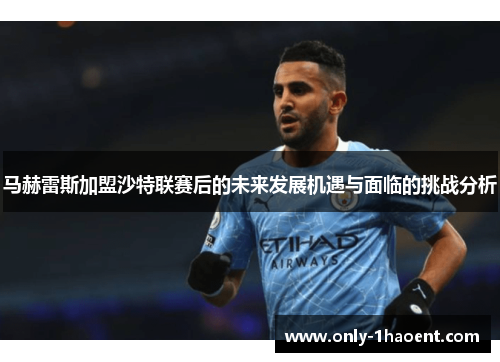 马赫雷斯加盟沙特联赛后的未来发展机遇与面临的挑战分析