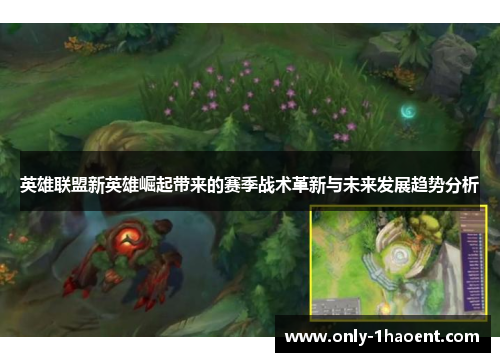 英雄联盟新英雄崛起带来的赛季战术革新与未来发展趋势分析