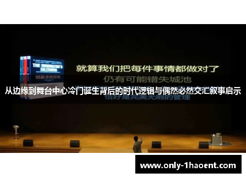 从边缘到舞台中心冷门诞生背后的时代逻辑与偶然必然交汇叙事启示 从边缘到舞台中心冷门诞生背后的时代逻辑与偶然必然交汇叙事启示