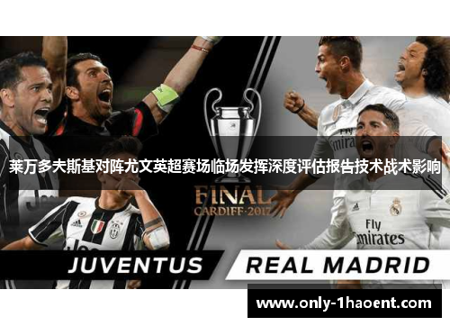 莱万多夫斯基对阵尤文英超赛场临场发挥深度评估报告技术战术影响 莱万多夫斯基对阵尤文英超赛场临场发挥深度评估报告技术战术影响