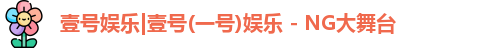 壹号娱乐|壹号(一号)娱乐 - NG大舞台